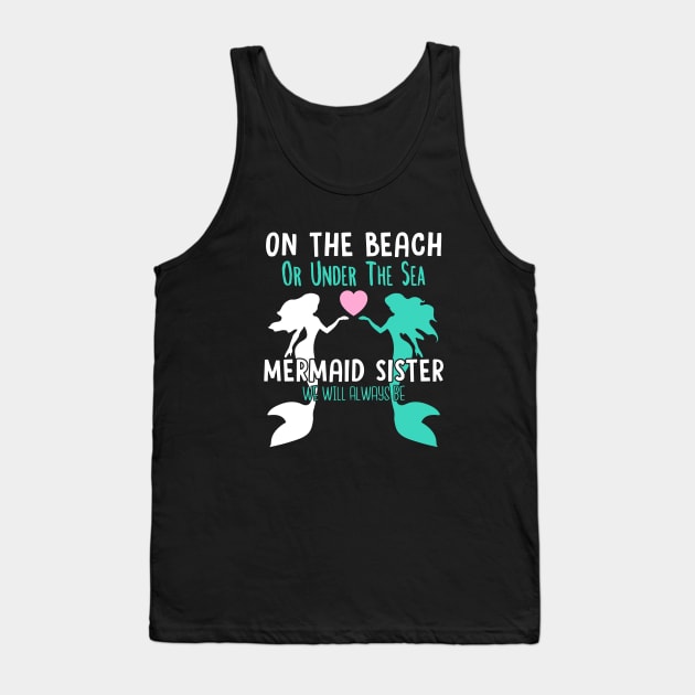 On the beach or under the sea mermaid sister we will always be Tank Top by Madfido